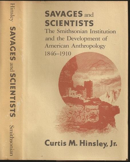 Savages and Scientists: The Smithsonian Institution and the Development of American Anthropology 1846-1910