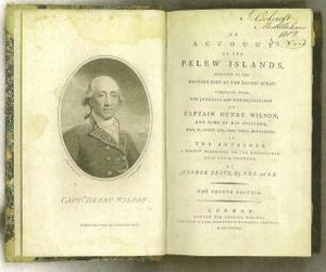 An Account of the Pelew Islands Situated in the Western Part of the Pacific Ocean Composed from the Journals and Communications of Captain Henry Wilson and Some of His Officers Who in August 1783 Were There Shipwrecked in the <i>Antelope</i>, a Packet