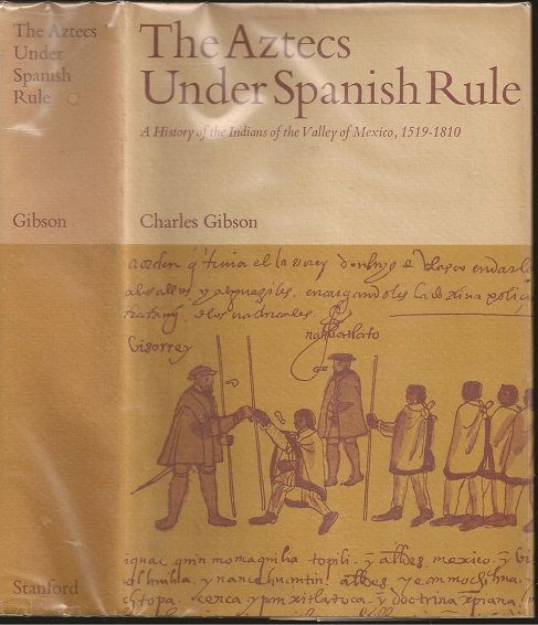 The Aztecs Under Spanish Rule: A History of the Indians of the Valley of Mexico 1519-1810