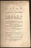 An Essay on the Natural History of Guiana in South America. Containing A Description of many Curius Productions in the Animal and Vegetable Systems of that Country. Together with an Account of the Religion, Manners and Customs of several Tribes of <i>Indi